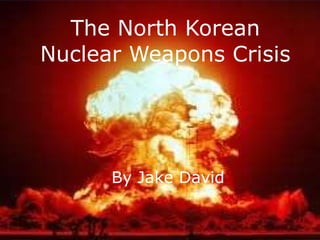 The North Korean Nuclear Weapons Crisis By Jake David 