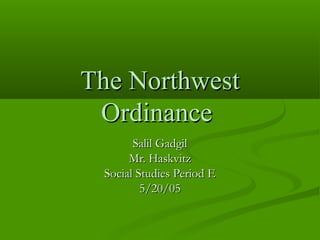 The NorthwestThe Northwest
OrdinanceOrdinance
Salil GadgilSalil Gadgil
Mr. HaskvitzMr. Haskvitz
Social Studies Period ESocial Studies Period E
5/20/055/20/05
 
