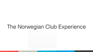 The Norwegian Club Experience
 