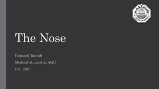 The Nose
Hamzeh Yacoub
Medical student at AQU
Oct. 2021
 