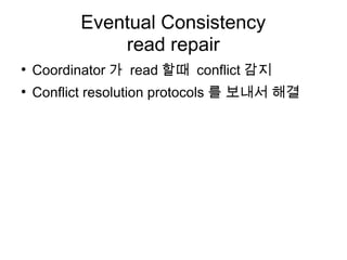Eventual Consistency
              read repair
●
    Coordinator 가 read 할때 conflict 감지
●
    Conflict resolution protocols 를 보내서 해결
 