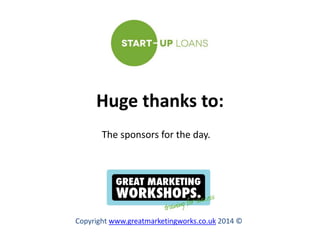 Huge thanks to:
The sponsors for the day.

Copyright www.greatmarketingworks.co.uk 2014 ©

 