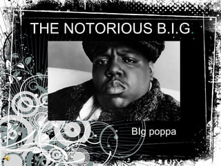 THE NOTORIOUS B.I.G . BIg poppa 