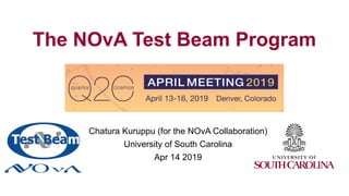 The NOvA Test Beam Program
Chatura Kuruppu (for the NOvA Collaboration)
University of South Carolina
Apr 14 2019
 