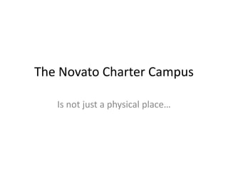 The Novato Charter Campus
Is not just a physical place…

 