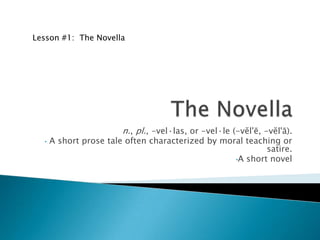 The Novella n., pl., -vel·las, or -vel·le (-vĕl'ē, -vĕl'ā). ,[object Object]
