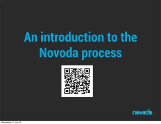An intro to Novoda Process
@dggonzalez
Wednesday, 31 July 13
 