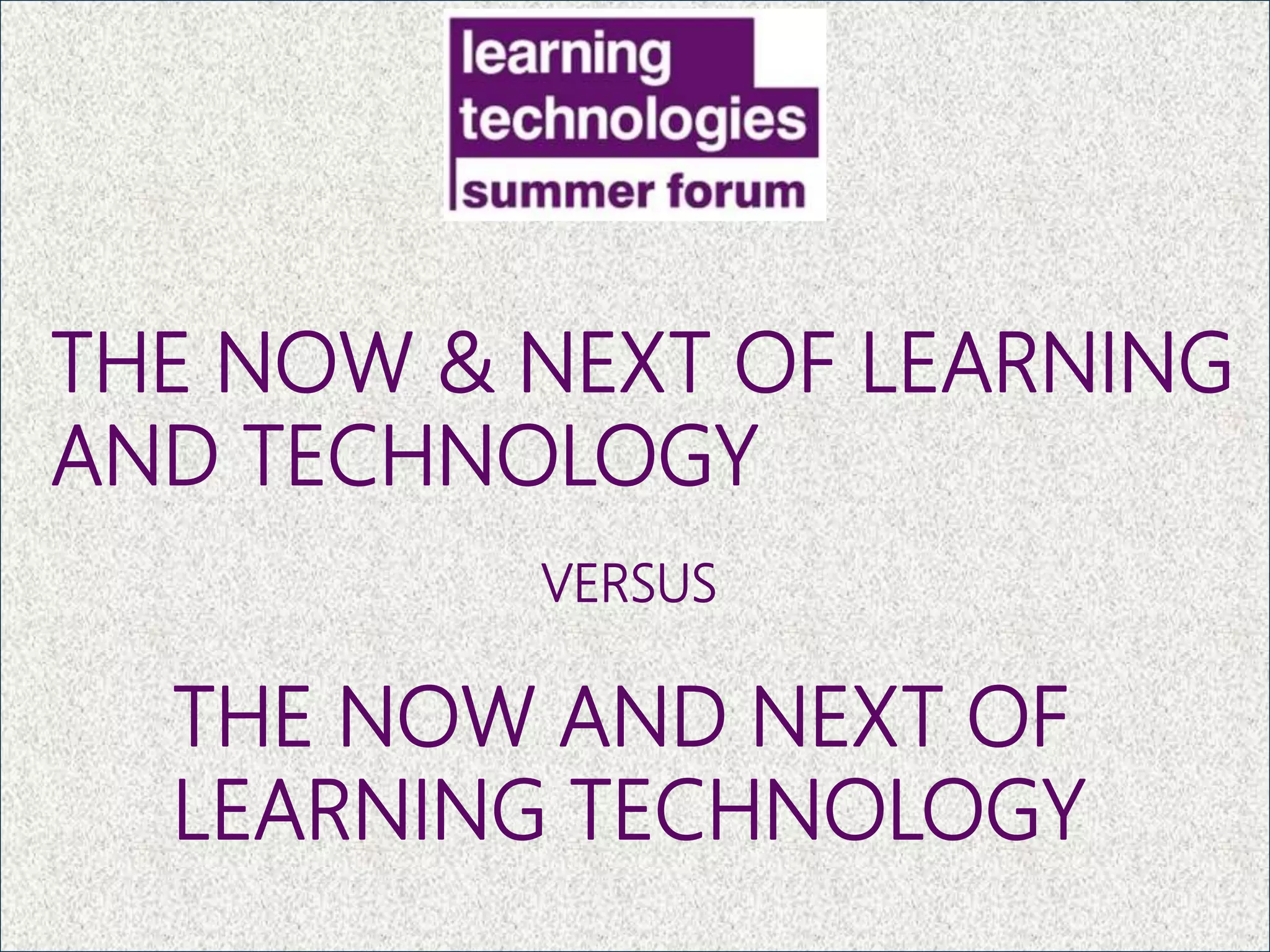 THE NOW & NEXT OF LEARNING
AND TECHNOLOGY
THE NOW AND NEXT OF
LEARNING TECHNOLOGY
VERSUS
LANGUAGE MATTERS
 