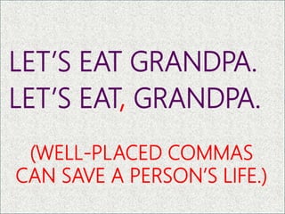 LET’S EAT GRANDPA.
LET’S EAT, GRANDPA.
6
(WELL-PLACED COMMAS
CAN SAVE A PERSON’S LIFE.)
 