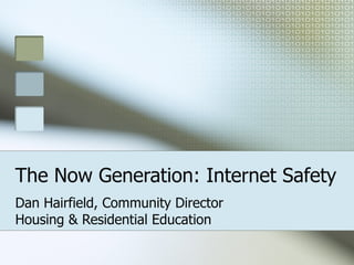 The Now Generation: Internet Safety Dan Hairfield, Community Director Housing & Residential Education 