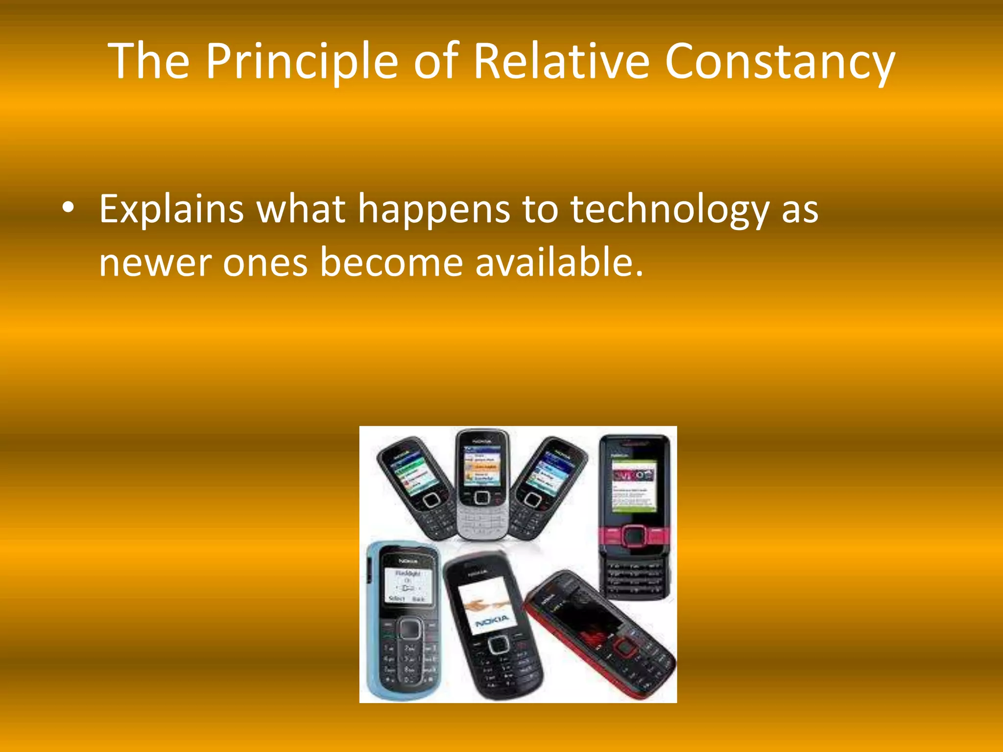 The Principle of Relative Constancy

• Explains what happens to technology as
  newer ones become available.
 