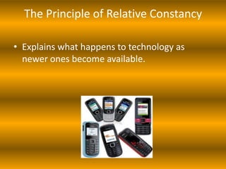The Principle of Relative Constancy

• Explains what happens to technology as
  newer ones become available.
 