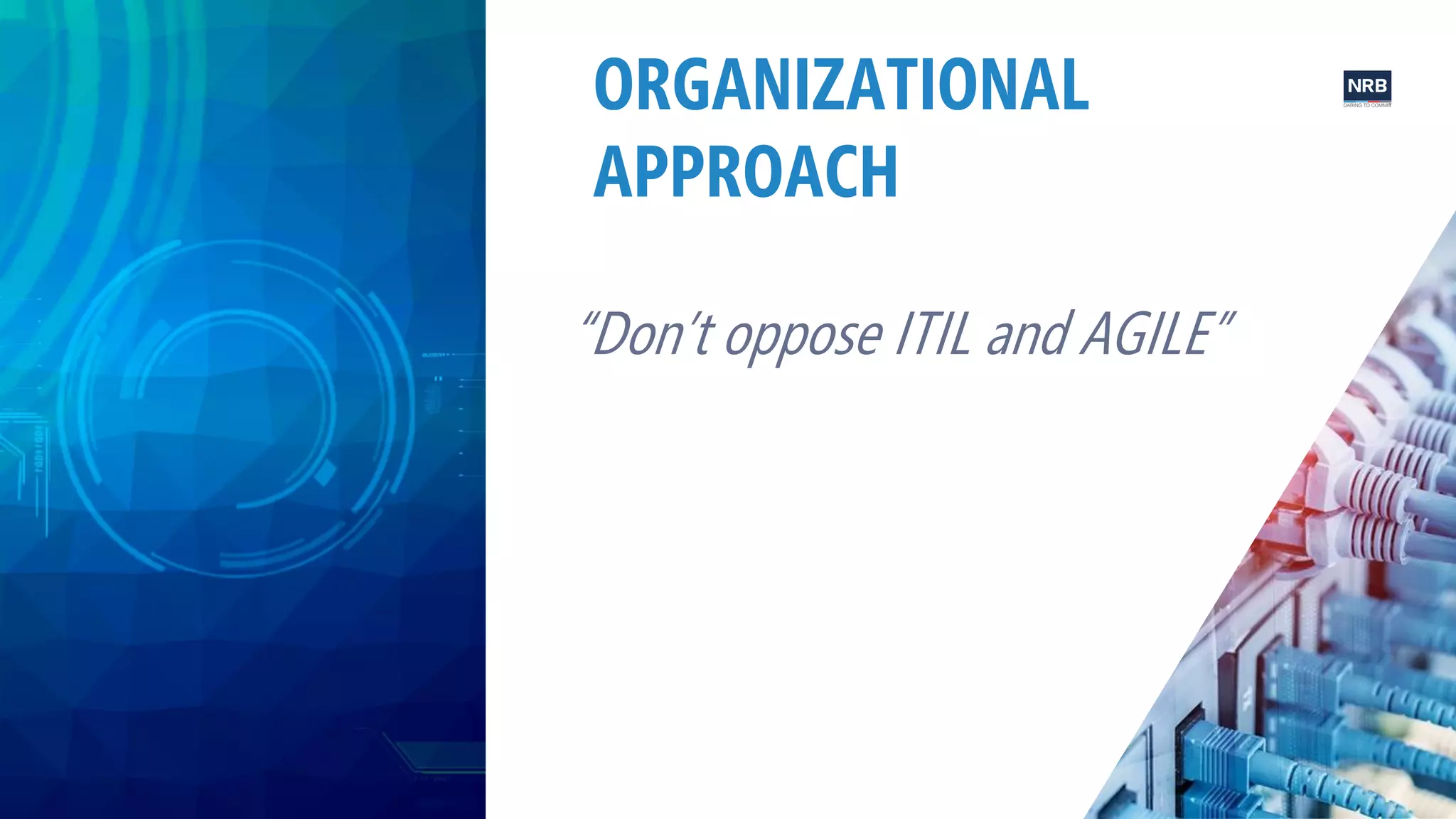 12
“Don’t oppose ITIL and AGILE”
ORGANIZATIONAL
APPROACH
 