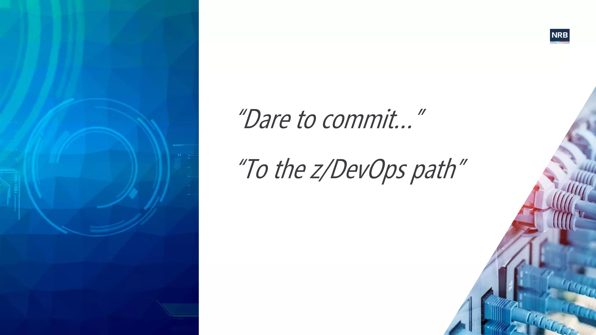 15
“Dare to commit…”
“To the z/DevOps path”
 