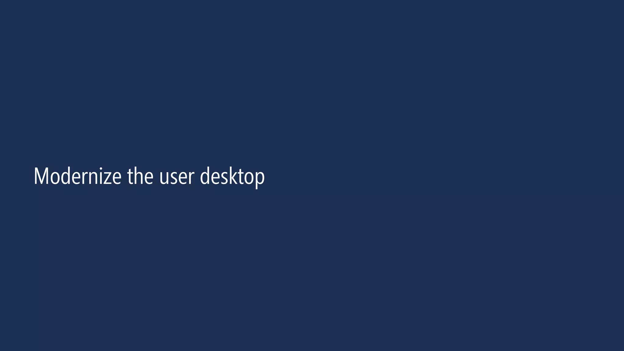 18
Modernize the user desktop
 