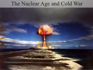 The Nuclear Age and Cold War
 