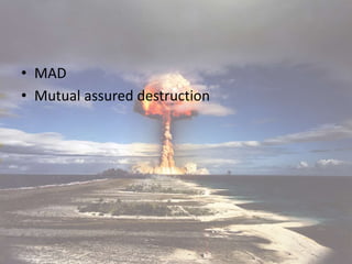 • MAD
• Mutual assured destruction
 