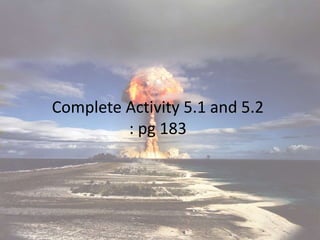 Complete Activity 5.1 and 5.2
: pg 183
 