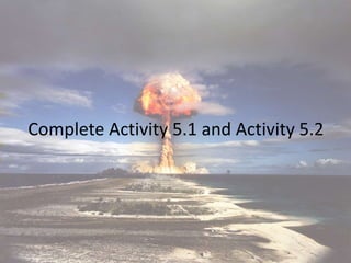 Complete Activity 5.1 and Activity 5.2
 