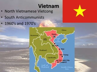 Vietnam
• North Vietnamese Vietcong
• South Anticommunists
• 1960’s and 1970’s
 
