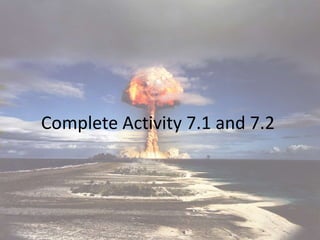 Complete Activity 7.1 and 7.2
 