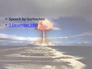 • Speech by Gorbachev
• 7 December 1988
 