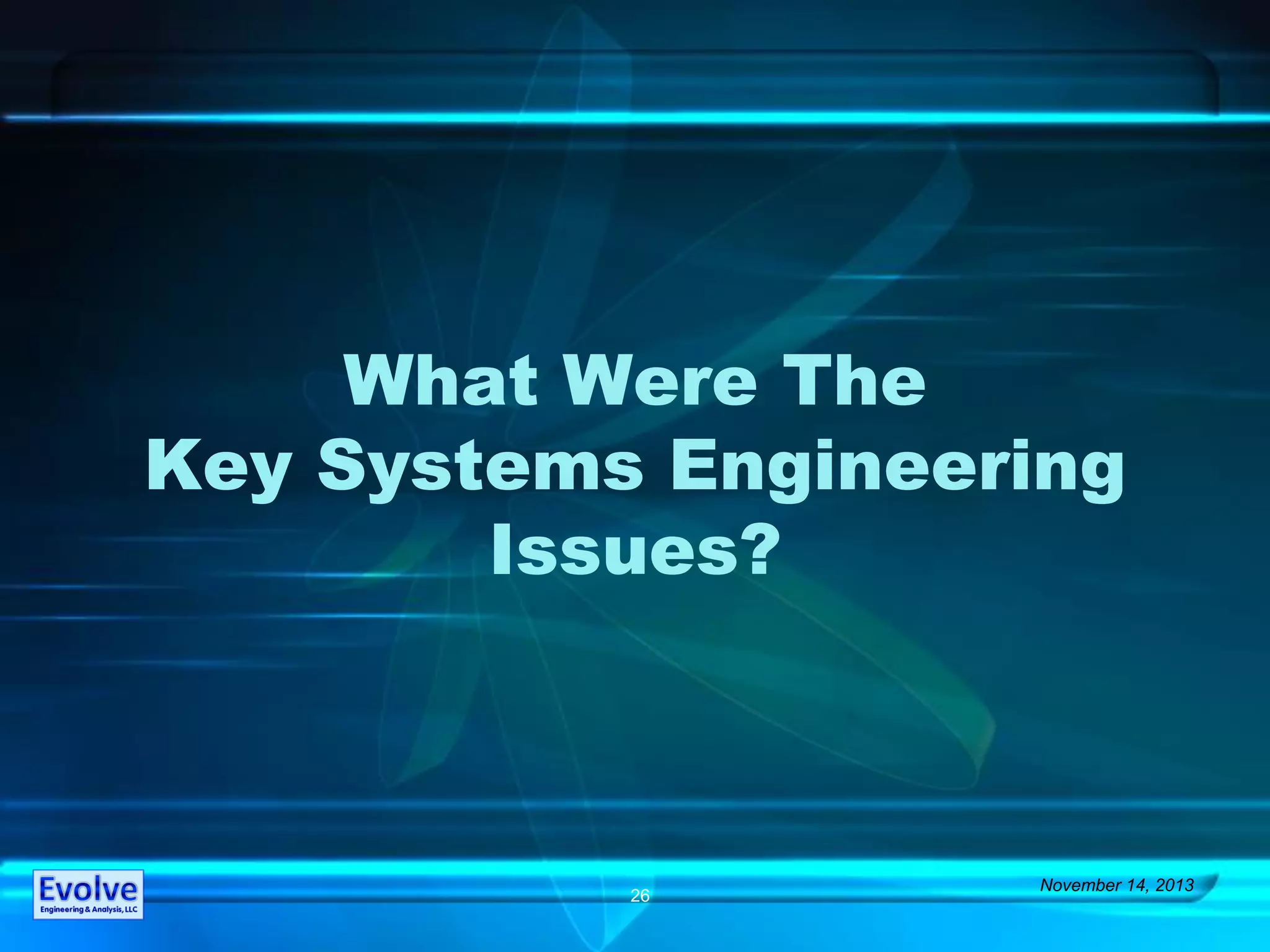 What Were The
Key Systems Engineering
Issues?
November 14, 2013
26
 