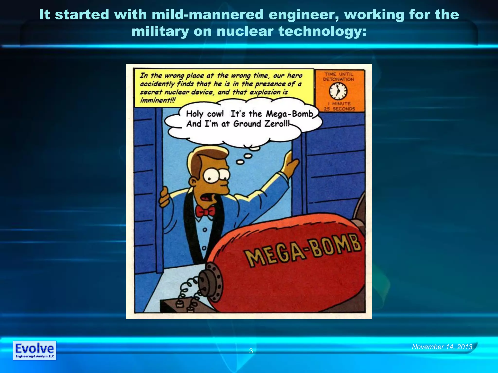 November 14, 2013
3
It started with mild-mannered engineer, working for the
military on nuclear technology:
 