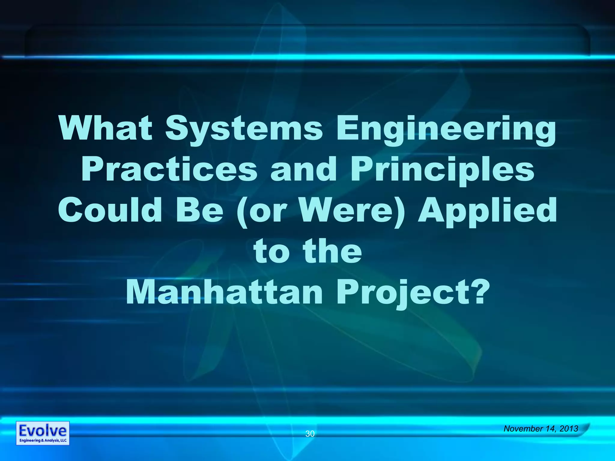 What Systems Engineering
Practices and Principles
Could Be (or Were) Applied
to the
Manhattan Project?
November 14, 2013
30
 