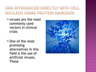 viruses are the most commonly used vectors in clinical trials One of the most promising alternatives in this field is the use of artificial viruses. These 