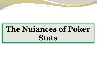 The Nuiances of Poker
Stats
 