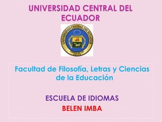 UNIVERSIDAD CENTRAL DEL ECUADOR Facultad de Filosofía, Letras y Ciencias de la Educación ESCUELA DE IDIOMAS BELEN IMBA 
