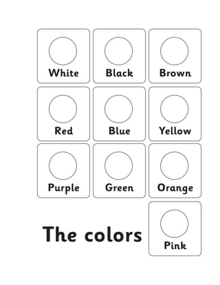 White 
Red 
Purple 
Black 
Blue 
Green 
Brown 
Yellow 
Orange 
Pink The colors  