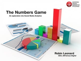 The Numbers Game
Robin Leonard
CEO, AllFamous Digital
An exploration into Social Media Analytics
 