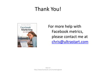 Thank You!<br />Like Us!  http://www.facebook.com/marketingbook<br />For more help with Facebook metrics, please contact m...