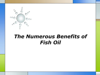 The Numerous Benefits of
       Fish Oil
 