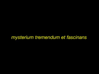 mysterium tremendum et fascinans

 