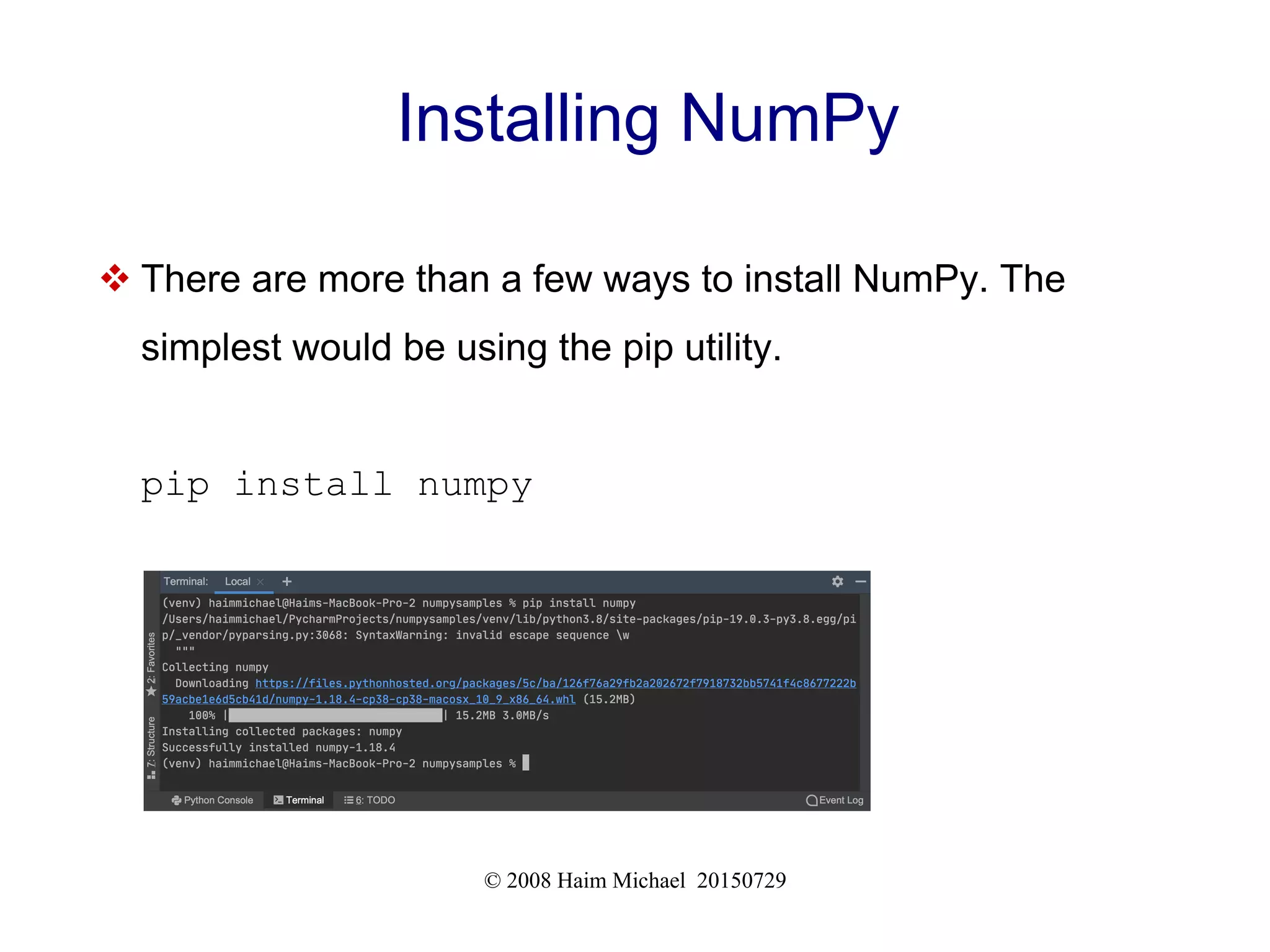© 2008 Haim Michael 20150729
Installing NumPy
 There are more than a few ways to install NumPy. The
simplest would be using the pip utility.
pip install numpy
 
