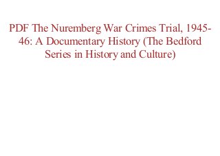 PDF The Nuremberg War Crimes Trial, 1945-
46: A Documentary History (The Bedford
Series in History and Culture)
 