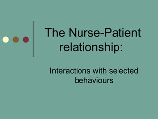 The Nurse-Patient relationship:  Interactions with selected behaviours 