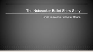 The Nutcracker Ballet Show Story
Linda Jamieson School of Dance
 
