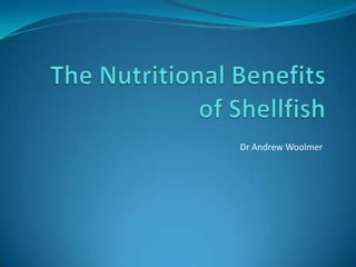 The Nutritional Benefits of Shellfish Dr Andrew Woolmer 