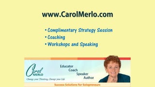 www.CarolMerlo.com
•Complimentary Strategy Session
•Coaching
•Workshops and Speaking
 