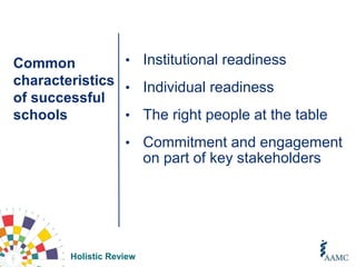 Holistic Review
Common
characteristics
of successful
schools
• Institutional readiness
• Individual readiness
• The right people at the table
• Commitment and engagement
on part of key stakeholders
 