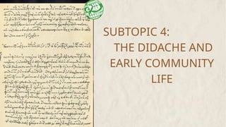 SUBTOPIC 4:
THE DIDACHE AND
EARLY COMMUNITY
LIFE
 
