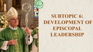 SUBTOPIC 6:
DEVELOPMENT OF
EPISCOPAL
LEADERSHIP
 