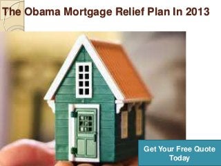 The Obama Mortgage Relief Plan In 2013
Get Stated Today
Get Your Free Quote
Today
 