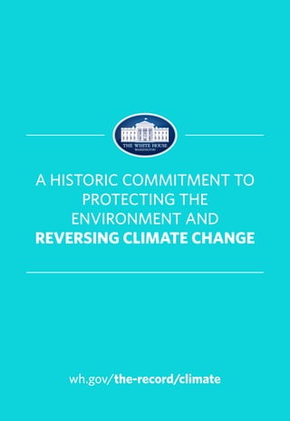 A HISTORIC COMMITMENT TO
PROTECTING THE
ENVIRONMENT AND
REVERSING CLIMATE CHANGE
wh.gov/the-record/climate
 