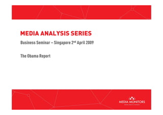 MEDIA ANALYSIS SERIES
Business Seminar – Singapore 2nd April 2009
The Obama ReportThe Obama Report
 