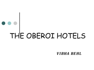 THE OBEROI HOTELS
VIBHA BEHL
 